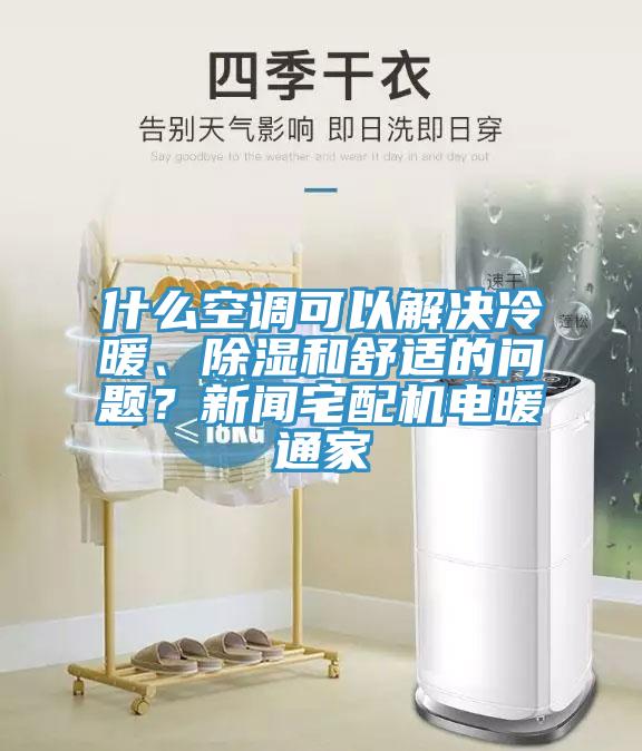 什么空調(diào)可以解決冷暖、除濕和舒適的問(wèn)題？新聞?wù)錂C(jī)電暖通家