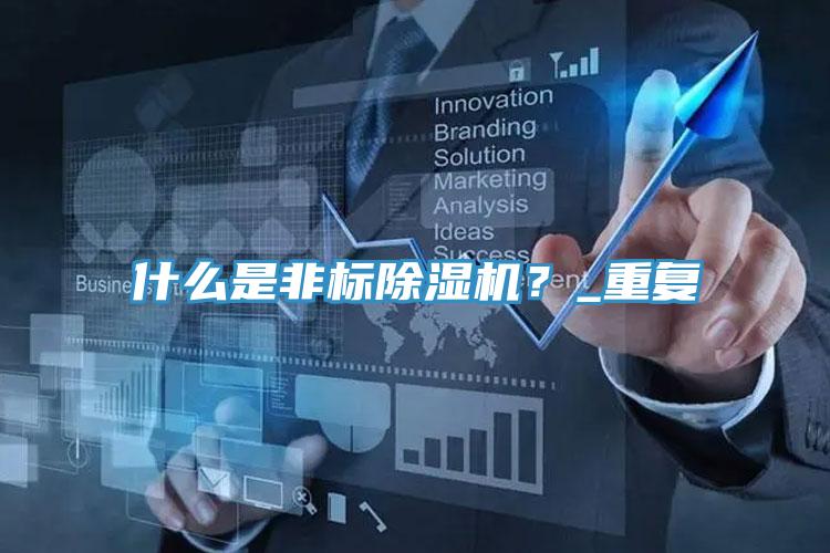 什么是非標(biāo)除濕機(jī)？_重復(fù)