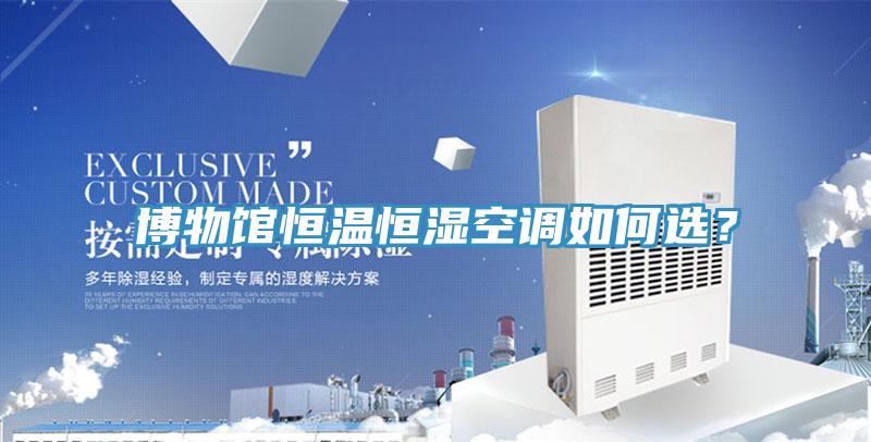 博物館恒溫恒濕空調(diào)如何選？