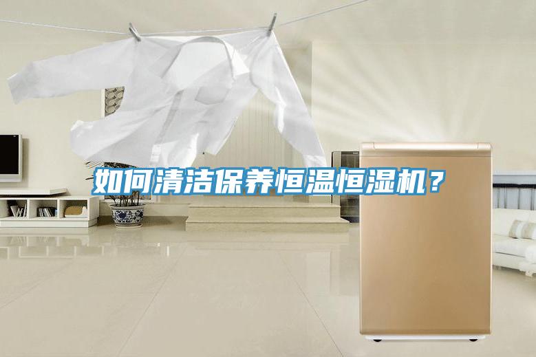 如何清潔保養(yǎng)恒溫恒濕機(jī)？