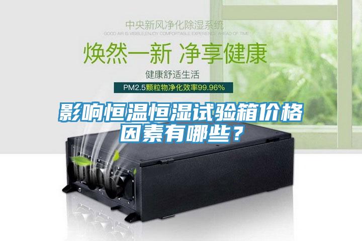 影響恒溫恒濕試驗箱價格因素有哪些？