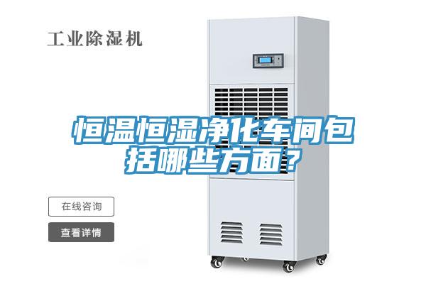 恒溫恒濕凈化車間包括哪些方面？