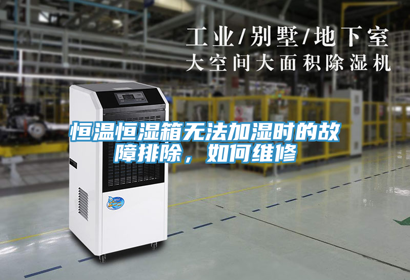 恒溫恒濕箱無法加濕時(shí)的故障排除，如何維修