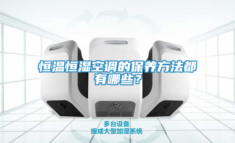 恒溫恒濕空調(diào)的保養(yǎng)方法都有哪些？