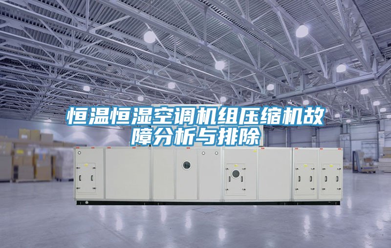 恒溫恒濕空調(diào)機組壓縮機故障分析與排除