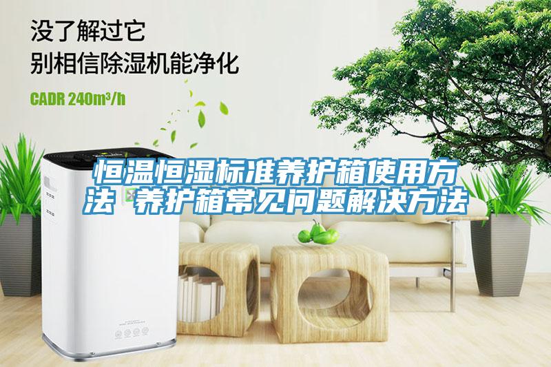 恒溫恒濕標(biāo)準(zhǔn)養(yǎng)護(hù)箱使用方法 養(yǎng)護(hù)箱常見(jiàn)問(wèn)題解決方法