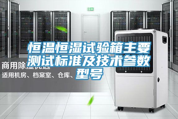 恒溫恒濕試驗(yàn)箱主要測(cè)試標(biāo)準(zhǔn)及技術(shù)參數(shù)型號(hào)