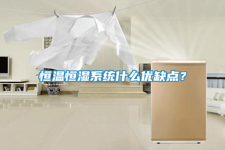 恒溫恒濕系統(tǒng)什么優(yōu)缺點(diǎn)？