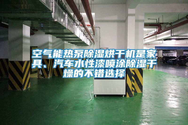 空氣能熱泵除濕烘干機(jī)是家具、汽車(chē)水性漆噴涂除濕干燥的不錯(cuò)選擇