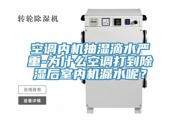 空調(diào)內(nèi)機(jī)抽濕滴水嚴(yán)重-為什么空調(diào)打到除濕后室內(nèi)機(jī)漏水呢？