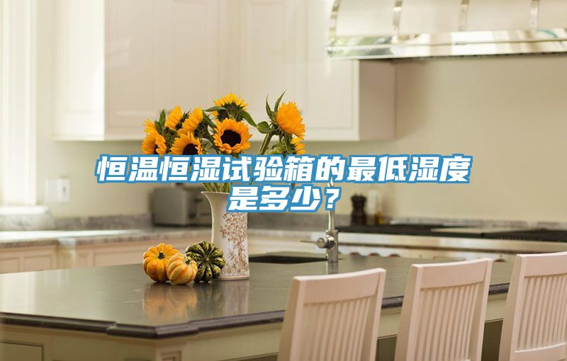 恒溫恒濕試驗(yàn)箱的最低濕度是多少？