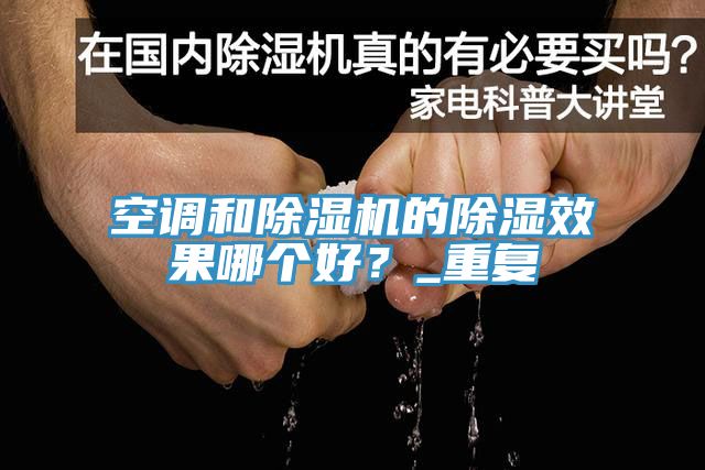 空調(diào)和除濕機的除濕效果哪個好？_重復(fù)