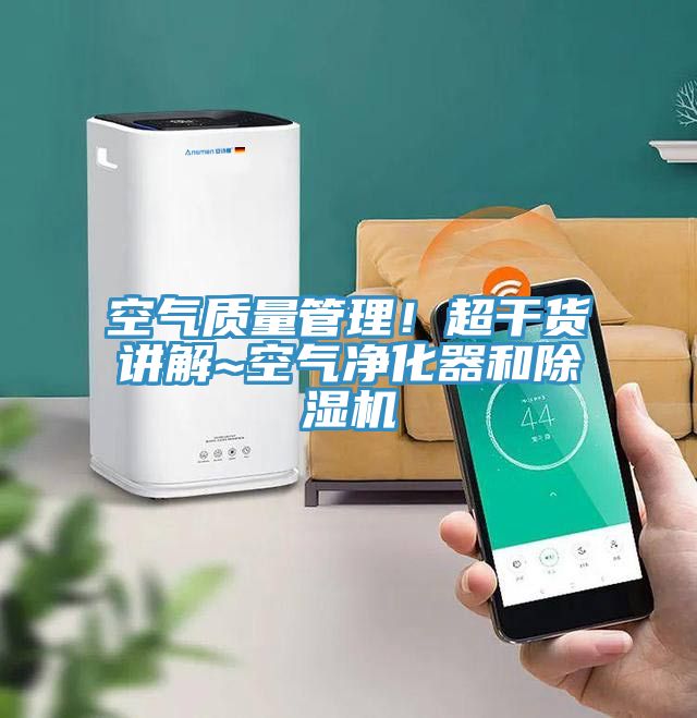 空氣質(zhì)量管理！超干貨講解~空氣凈化器和除濕機(jī)
