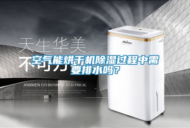 空氣能烘干機(jī)除濕過(guò)程中需要排水嗎？