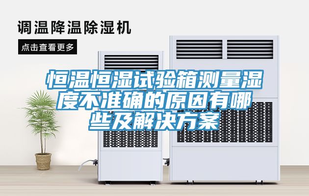 恒溫恒濕試驗箱測量濕度不準(zhǔn)確的原因有哪些及解決方案