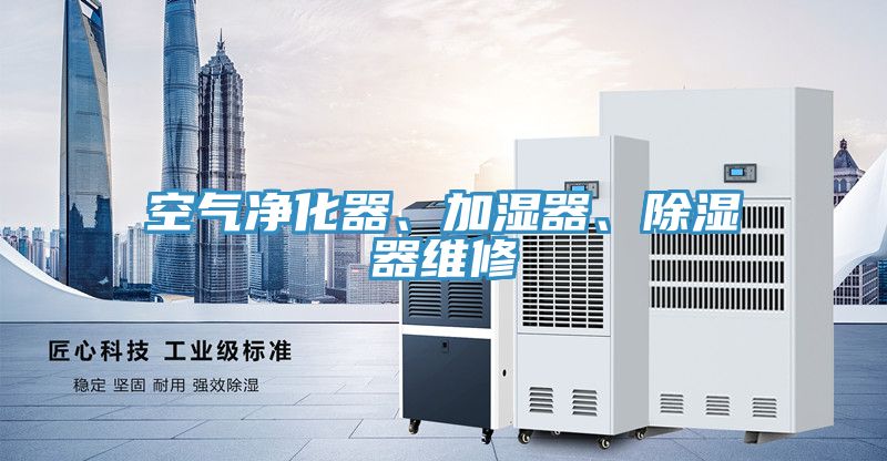 空氣凈化器、加濕器、除濕器維修