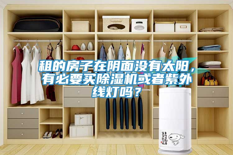 租的房子在陰面沒有太陽(yáng)，有必要買除濕機(jī)或者紫外線燈嗎？