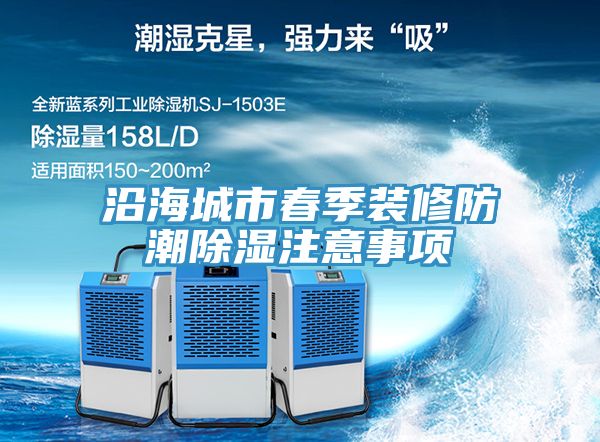 沿海城市春季裝修防潮除濕注意事項(xiàng)
