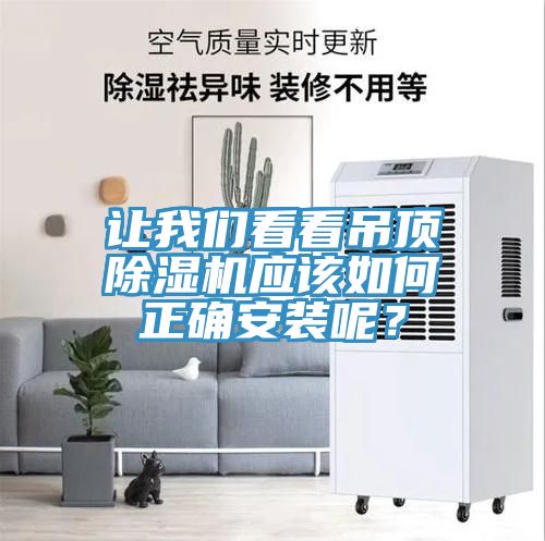 讓我們看看吊頂除濕機應(yīng)該如何正確安裝呢？