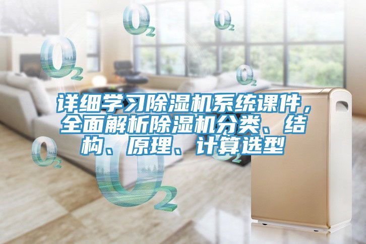 詳細學習除濕機系統(tǒng)課件，全面解析除濕機分類、結(jié)構(gòu)、原理、計算選型