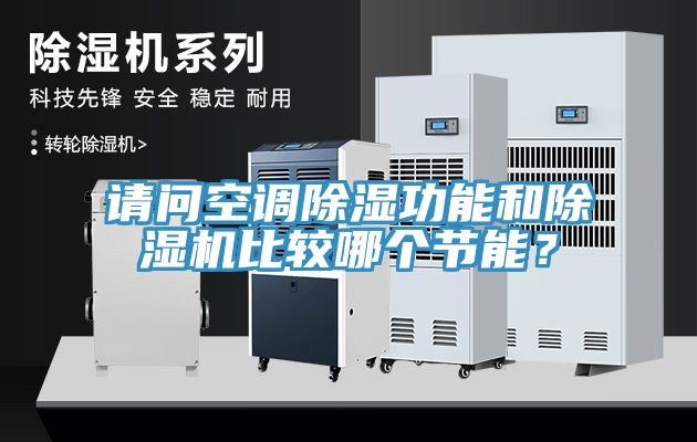 請問空調(diào)除濕功能和除濕機比較哪個節(jié)能？