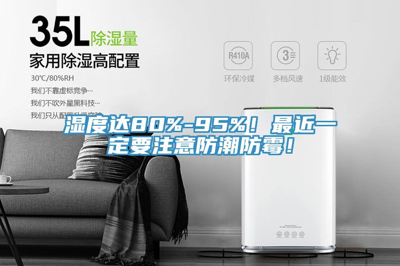 濕度達(dá)80%-95%！最近一定要注意防潮防霉！