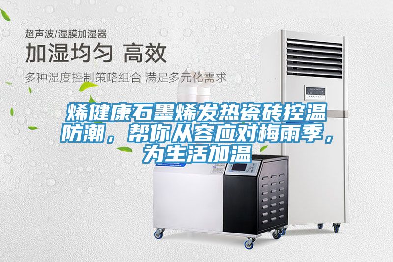 烯健康石墨烯發(fā)熱瓷磚控溫防潮，幫你從容應(yīng)對(duì)梅雨季，為生活加溫