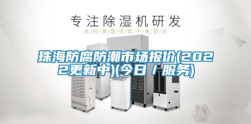 珠海防腐防潮市場(chǎng)報(bào)價(jià)(2022更新中)(今日／服務(wù))