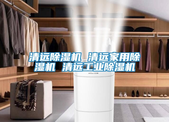 清遠(yuǎn)除濕機(jī) 清遠(yuǎn)家用除濕機(jī) 清遠(yuǎn)工業(yè)除濕機(jī)