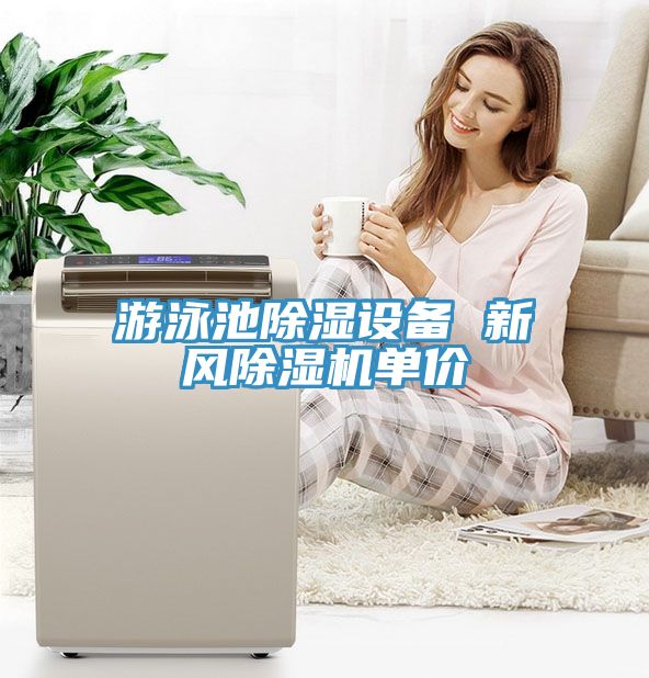 游泳池除濕設(shè)備 新風(fēng)除濕機單價