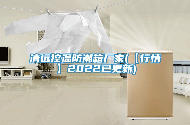 清遠(yuǎn)控溫防潮箱廠家(【行情】2022已更新)