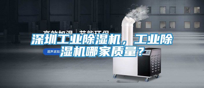 深圳工業(yè)除濕機(jī)，工業(yè)除濕機(jī)哪家質(zhì)量？