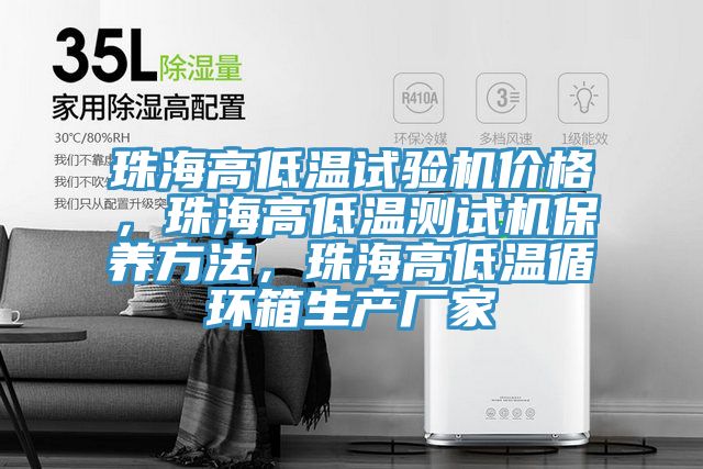 珠海高低溫試驗(yàn)機(jī)價(jià)格，珠海高低溫測(cè)試機(jī)保養(yǎng)方法，珠海高低溫循環(huán)箱生產(chǎn)廠家