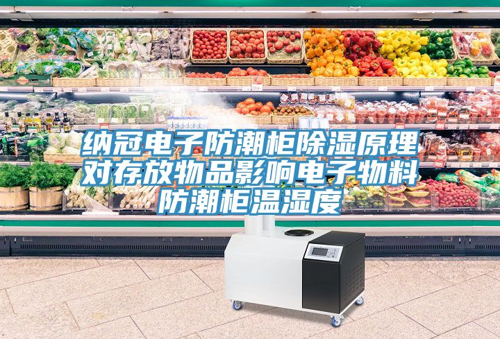 納冠電子防潮柜除濕原理對存放物品影響電子物料防潮柜溫濕度