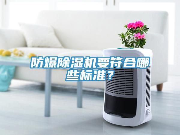 防爆除濕機(jī)要符合哪些標(biāo)準(zhǔn)？