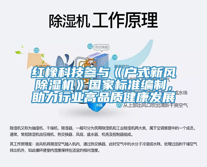 紅橡科技參與《戶式新風(fēng)除濕機(jī)》國家標(biāo)準(zhǔn)編制，助力行業(yè)高品質(zhì)健康發(fā)展