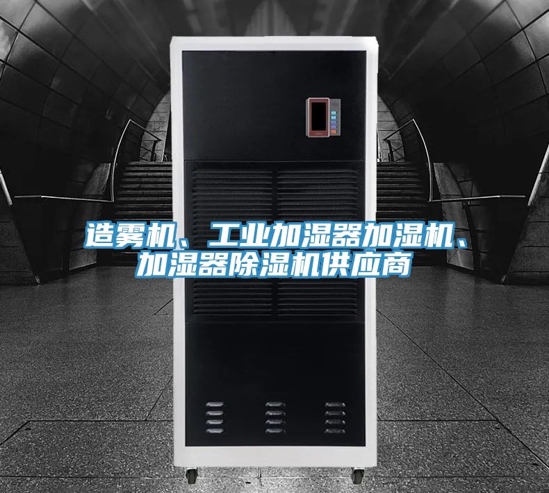 造霧機、工業(yè)加濕器加濕機、加濕器除濕機供應(yīng)商