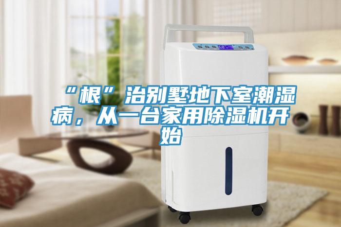 “根”治別墅地下室潮濕病，從一臺(tái)家用除濕機(jī)開(kāi)始